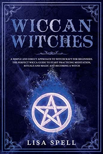 Wiccan Witches: A Simple and Direct Approach to Witchcraft for Beginners. The Perfect Wicca Guide to Start Practicing Meditation, Ritu
