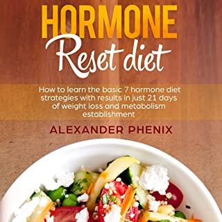 Hormone reset diet: How to Learn the Basic 7 Hormone Diet Strategies with Results in Just 21 Days of Weight Loss and Metabolism Establishm