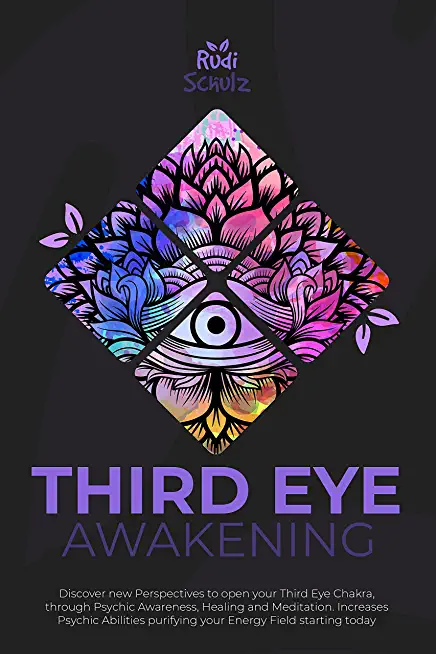 Third Eye Awakening: Discover New Perspectives to open your Third Eye Chakra, through Psychic Awareness, Healing and Meditation. Increases