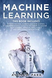 Machine Learning: The Most Complete Guide for Beginners to Mastering Deep Learning, Artificial Intelligence and Data Science with Python