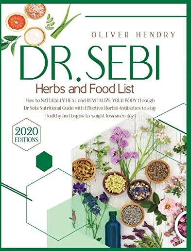 Dr. Sebi Herbs and Food List: How to Naturally Heal and Revitalize your Body through Dr. Sebi Nutritional Guide with Effective Herbal Antibiotics to