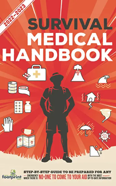 Survival Medical Handbook 2022-2023: Step-By-Step Guide to be Prepared for Any Emergency When Help is NOT On The Way With the Most Up To Date Informat