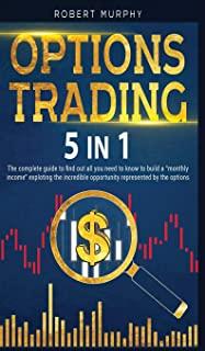 Options Trading 5 IN 1: The complete guide to find out all you need to know to build a 