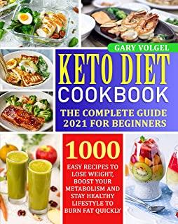 Keto Diet Cookbook: The Complete guide 2021 for beginners 1000 easy recipes to Lose Weight, Boost Your Metabolism and Stay Healthy Lifesty
