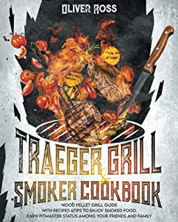 TRAEGER GRILL and SMOKER COOKBOOK: Wood Pellet Grill Guide with Recipes and Tips to Enjoy Smoked Food. Earn Pitmaster Status Among Your Friends and Fa