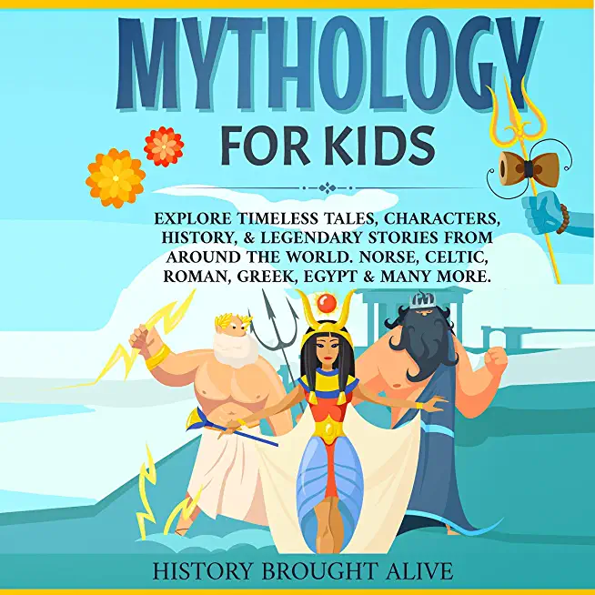 Mythology for Kids: Explore Timeless Tales, Characters, History, & Legendary Stories from Around the World. Norse, Celtic, Roman, Greek, E