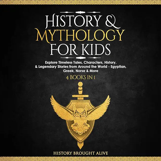 History & Mythology For Kids: Explore Timeless Tales, Characters, History, & Legendary Stories from Around the World - Egyptian, Greek, Norse & More
