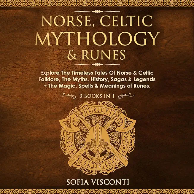 Norse, Celtic Mythology & Runes: Explore The Timeless Tales Of Norse & Celtic Folklore, The Myths, History, Sagas & Legends + The Magic, Spells & Mean