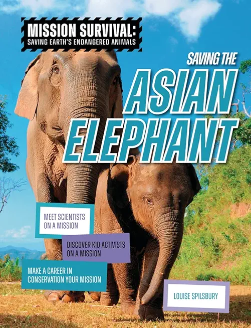 Saving the Asian Elephant: Meet Scientists on a Mission, Discover Kid Activists on a Mission, Make a Career in Conservation Your Mission