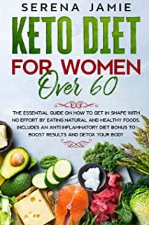 Keto Diet For Women Over 60: The essential guide on how to get in shape with no effort by eating natural and healthy foods. Includes an anti inflam
