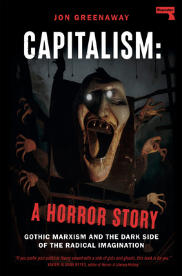 Capitalism, a Horror Story: Gothic Marxism and the Dark Side of the Radical Imagination