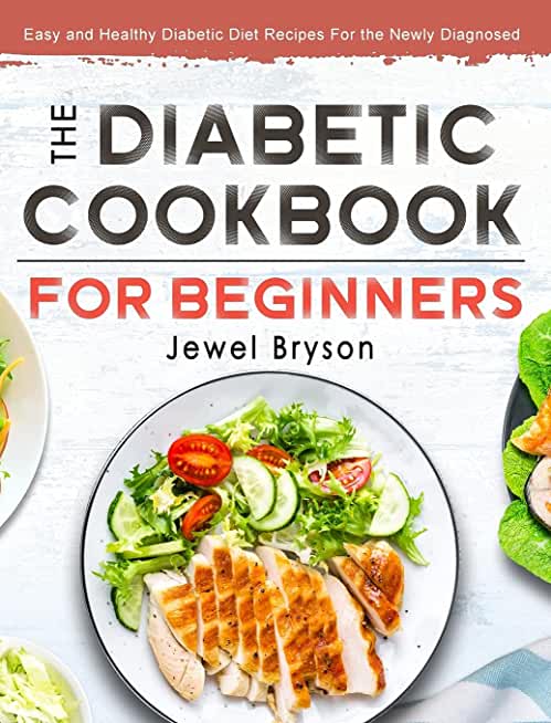 The Diabetic Cookbook for Beginners: Easy and Healthy Diabetic Diet Recipes For the Newly Diagnosed