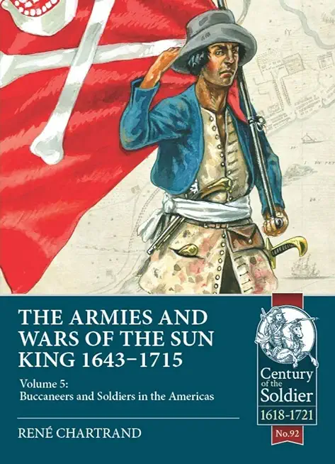Soldiers and Buccaneers of the Sun King 1643-1715: West Indies and Latin America