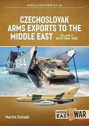 Czechoslovak Arms Exports to the Middle East: Volume 3 - North Yemen, South Yemen, Iraq and Iran, 1948-1990