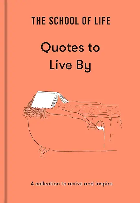 The School of Life: Quotes to Live by: A Collection to Revive and Inspire