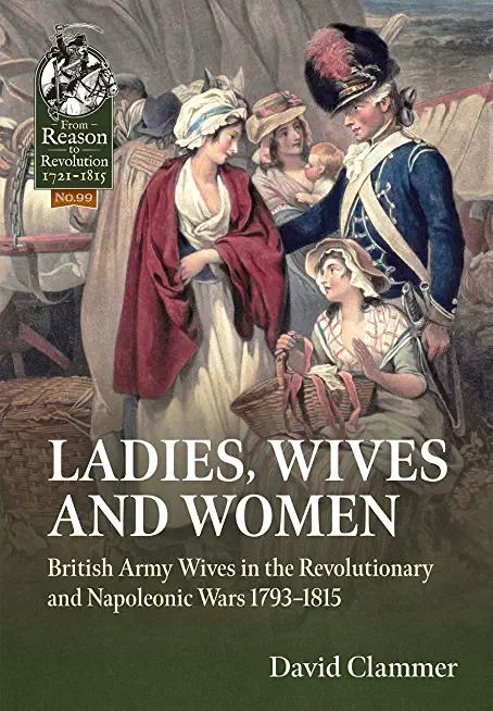 Ladies, Wives and Women: British Army Wives in the Revolutionary and Napoleonic Wars 1793-1815