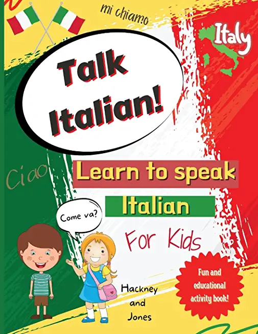 Talk Italian!: Learn To Speak Italian For Kids: A fun activity book for kids to learn Italian while discovering what Italy is famous
