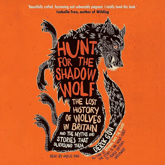 Hunt for the Shadow Wolf [Us Edition]: The Lost History of Wolves in Britain and the Myths and Stories That Surround Them