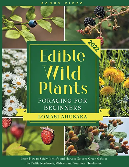 Edible Wild Plants Foraging for Beginners: Learn How to Identify Safely and Harvest Nature's Green Gifts in the Pacific Northwest, Midwest, and Southe