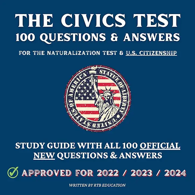 The Civics Test - 100 Questions & Answers for the Naturalization Test & U.S. Citizenship: Study Guide with all 100 Official New Questions & Answers (A
