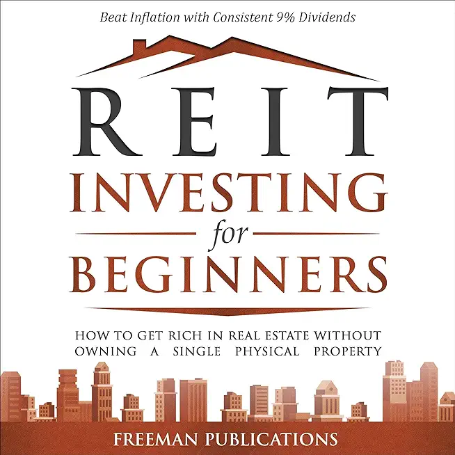 REIT Investing for Beginners: How to Get Rich in Real Estate Without Owning A Single Physical Property + Beat Inflation with Consistent 9% Dividends