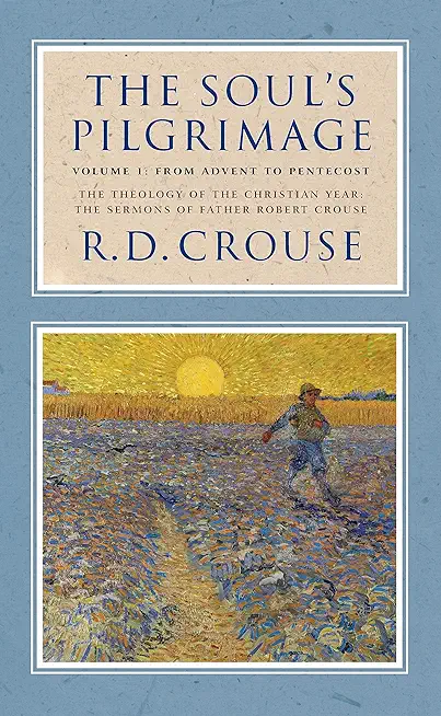 The Soul's Pilgrimage - Volume 1: From Advent to Pentecost: The Theology of the Christian Year: The Sermons of Robert Crouse