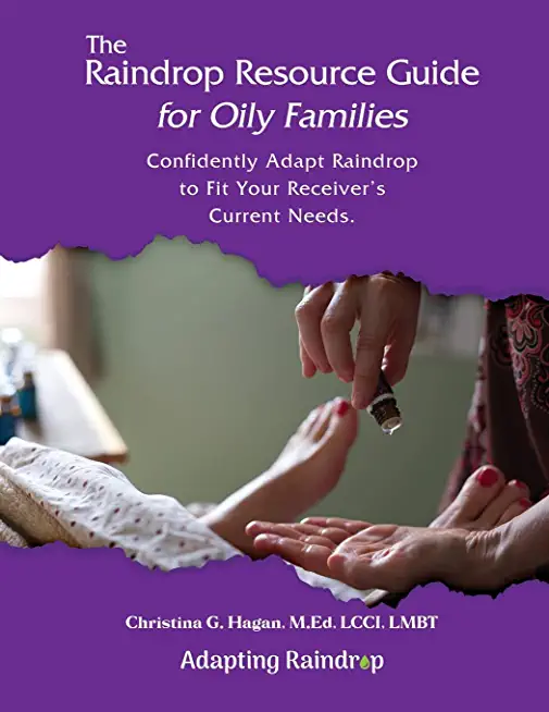The Raindrop Resource Guide for Oily Families: Confidently Adapt Raindrop to Fit Your Receiver's Current Needs