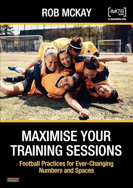 Maximise Your Training Sessions: Football Practices for Ever-Changing Numbers and Spaces