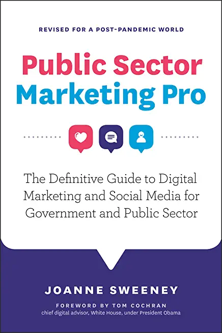 Public Sector Marketing Pro: The Definitive Guide to Digital Marketing and Social Media for Government and Public Sector - Revised for a Post Pande