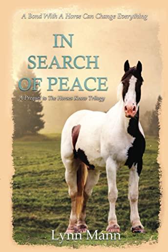 In Search Of Peace: A Prequel to The Horses Know Trilogy