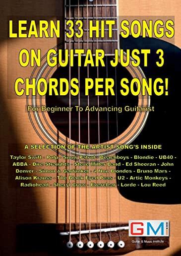 Learn 33 Hit Songs on Guitar Just 3 Chords Per Song!: For The Beginner To Advancing Guitarist