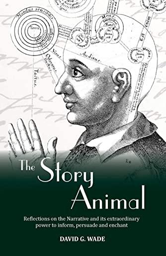 The Story Animal: Reflections on the Narrative & its extraordinary power to inform, persuade and enchant