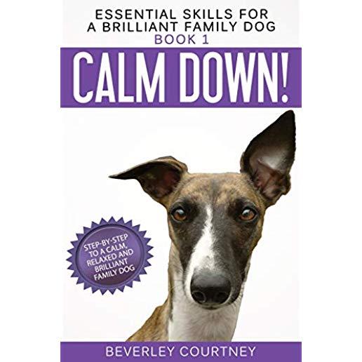Calm Down!: Step-by-Step to a Calm, Relaxed, and Brilliant Family Dog