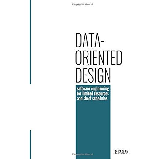 Data-Oriented Design: Software Engineering for Limited Resources and Short Schedules