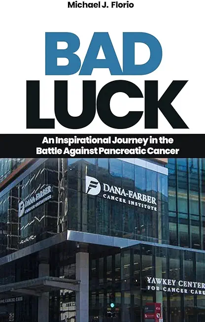 Bad Luck: An Inspirational Journey in the Battle Against Pancreatic Cancer
