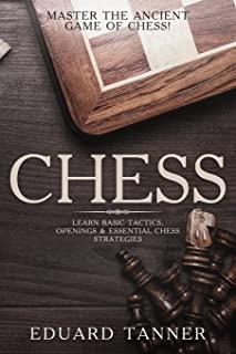 Chess: Master the Ancient Game of Chess! Learn Basic Tactics, Openings and Essential Chess Strategies