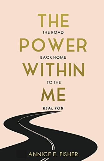 The Power Within Me: The road back home to the real you
