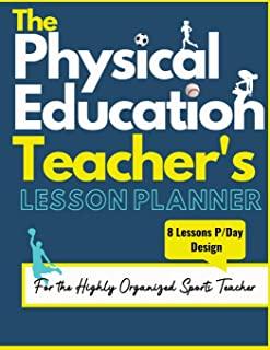 The Physical Education Teacher's Lesson Planner: The Ultimate Class and Year Planner for the Organized Sports Teacher - 8 Lessons P/Day Version - All