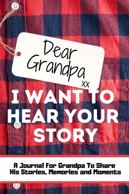Dear Grandpa. I Want To Hear Your Story: A Guided Memory Journal to Share The Stories, Memories and Moments That Have Shaped Grandpa's Life - 7 x 10 i