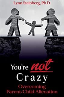 You're not Crazy: Overcoming Parent/Child Alienation