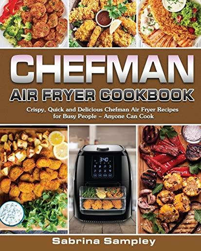 CHEFMAN AIR FRYER Cookbook: Crispy, Quick and Delicious Chefman Air Fryer Recipes for Busy People - Anyone Can Cook