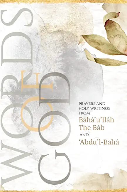 Words of God: Prayers and Holy Writings from BahÃ¡'u'llÃ¡h, The BÃ¡b and 'Ãbdu'l-BahÃ¡ (illustrated)