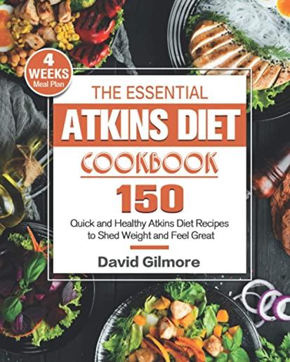 The Essential Atkins Diet Cookbook: 150 Quick and Healthy Atkins Diet Recipes with 4-Week Meal Plan to Shed Weight and Feel Great