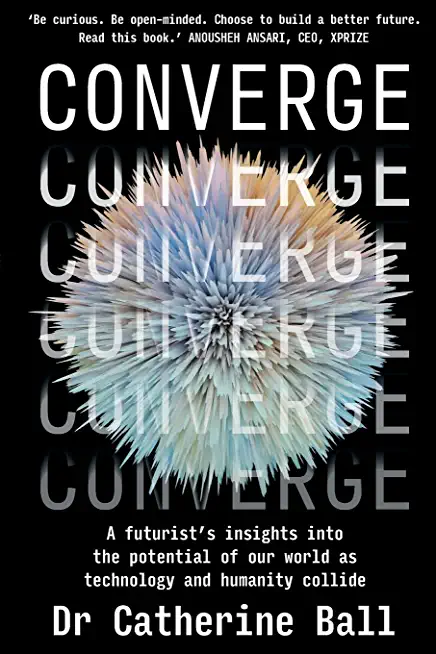 Converge: A futurist's insights into the potential of our world as technology and humanity collide