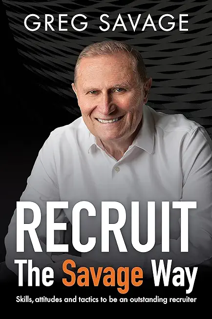RECRUIT - The Savage Way: Skills, attitudes and tactics to be an outstanding recruiter