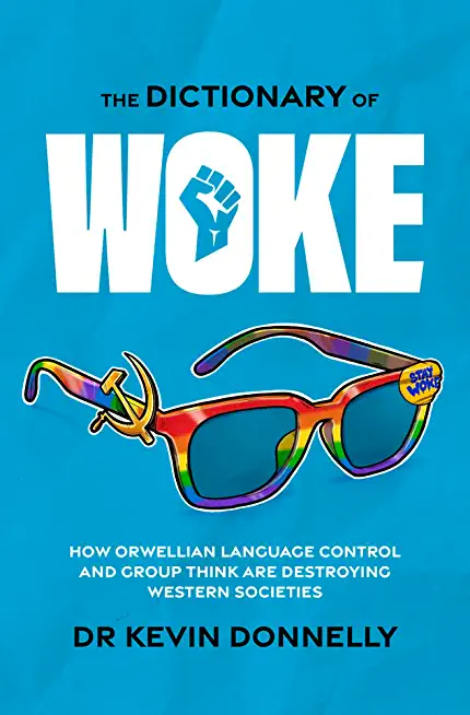 The Dictionary of Woke: How Orwellian Language Control and Group Think Are Destroying Western Societies