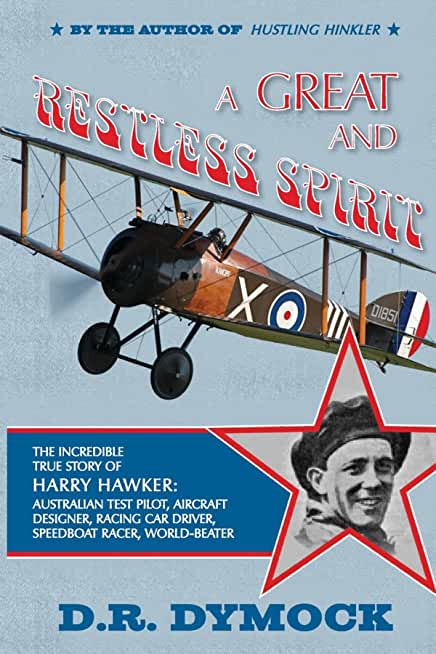 A great and restless spirit: the incredible true story of Harry Hawker-Australian test pilot, aircraft designer, racing car driver, speedboat racer
