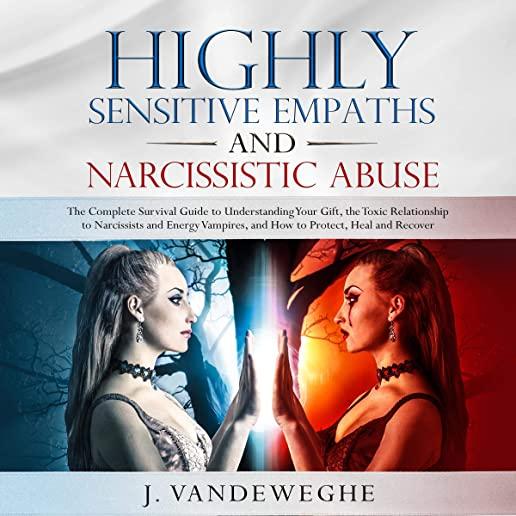 Highly Sensitive Empaths and Narcissistic Abuse: The Complete Survival Guide to Understanding Your Gift, the Toxic Relationship to Narcissists and Ene