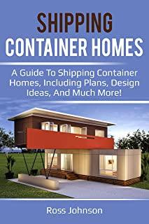 Shipping Container Homes: A guide to shipping container homes, including plans, design ideas, and much more!