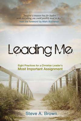 Leading Me: Eight Practices for a Christian Leader's Most Important Assignment